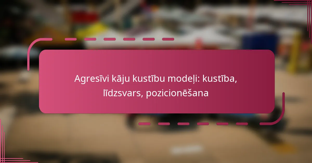 Agresīvi kāju kustību modeļi: kustība, līdzsvars, pozicionēšana