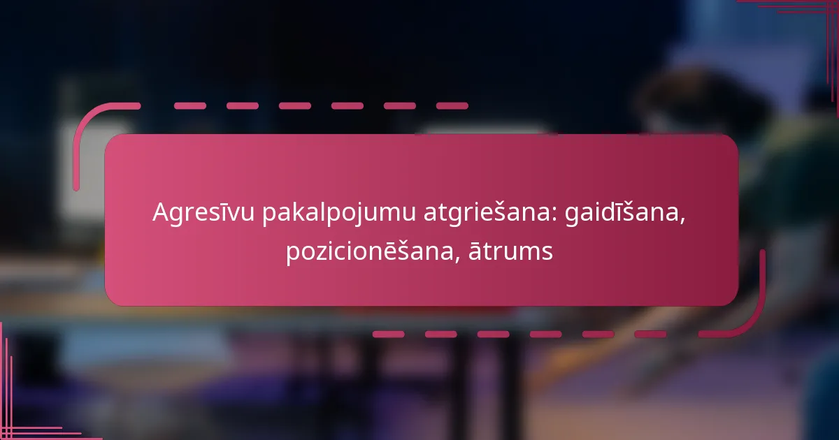 Agresīvu pakalpojumu atgriešana: gaidīšana, pozicionēšana, ātrums