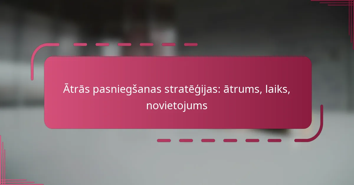 Ātrās pasniegšanas stratēģijas: ātrums, laiks, novietojums