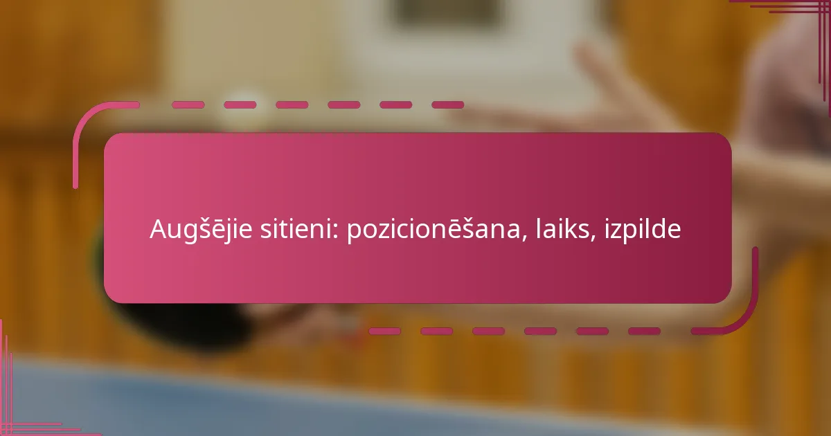 Augšējie sitieni: pozicionēšana, laiks, izpilde