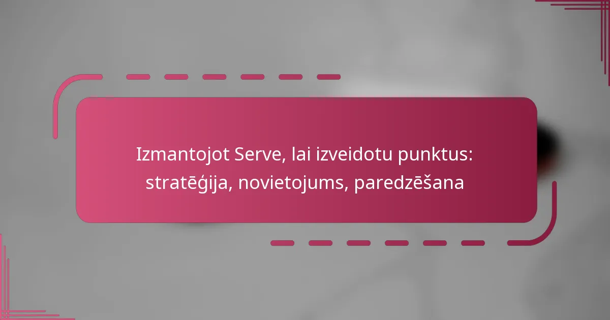 Izmantojot Serve, lai izveidotu punktus: stratēģija, novietojums, paredzēšana