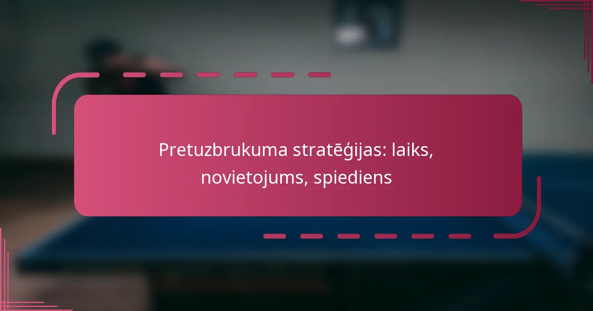 Pretuzbrukuma stratēģijas: laiks, novietojums, spiediens