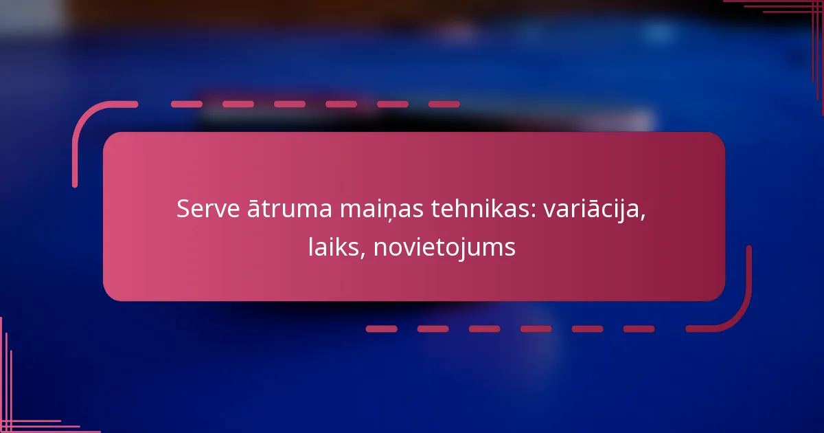 Serve ātruma maiņas tehnikas: variācija, laiks, novietojums