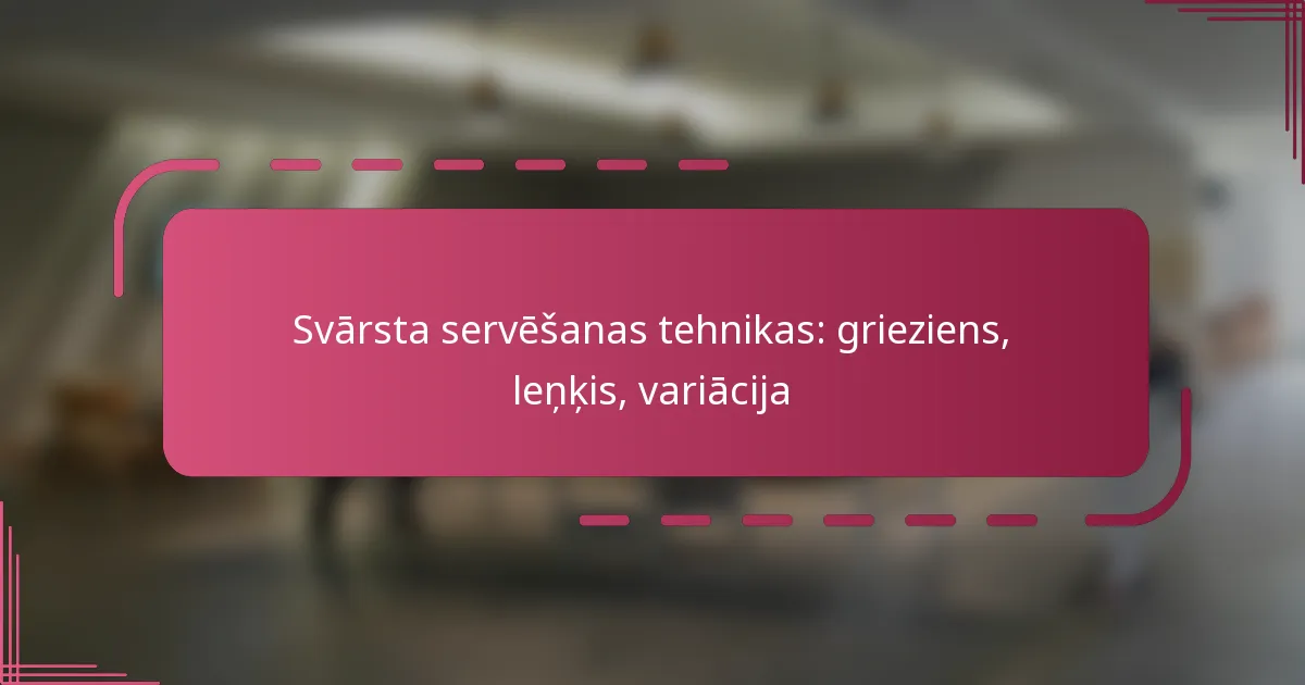 Svārsta servēšanas tehnikas: grieziens, leņķis, variācija