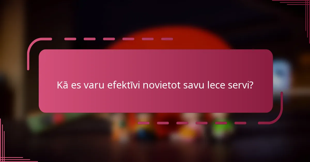 Kā es varu efektīvi novietot savu lece servi?