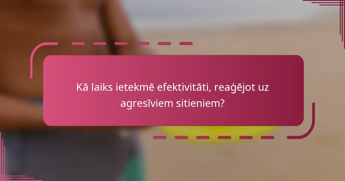 Kā laiks ietekmē efektivitāti, reaģējot uz agresīviem sitieniem?