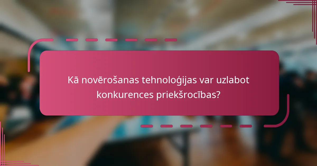 Kā novērošanas tehnoloģijas var uzlabot konkurences priekšrocības?