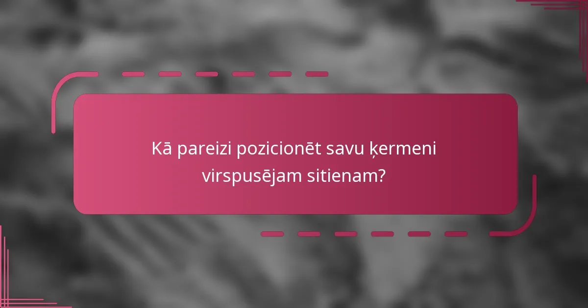 Kā pareizi pozicionēt savu ķermeni virspusējam sitienam?