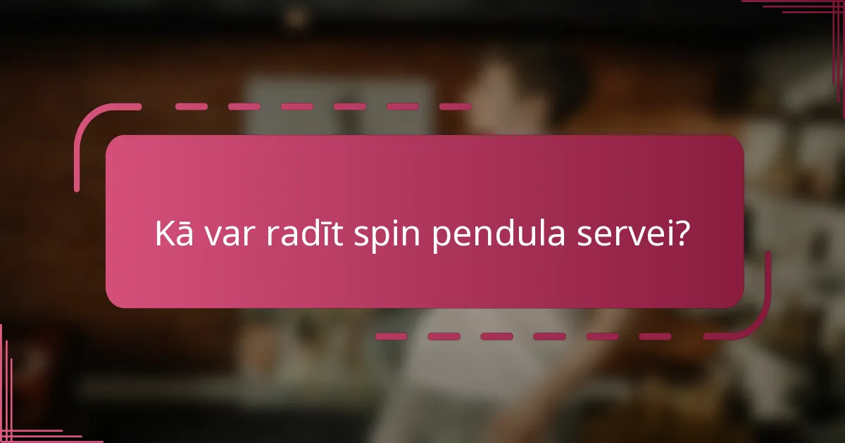 Kā var radīt spin pendula servei?