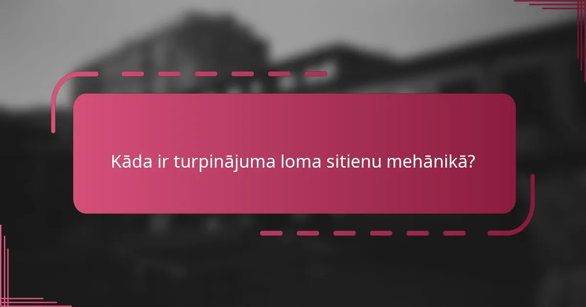 Kāda ir turpinājuma loma sitienu mehānikā?
