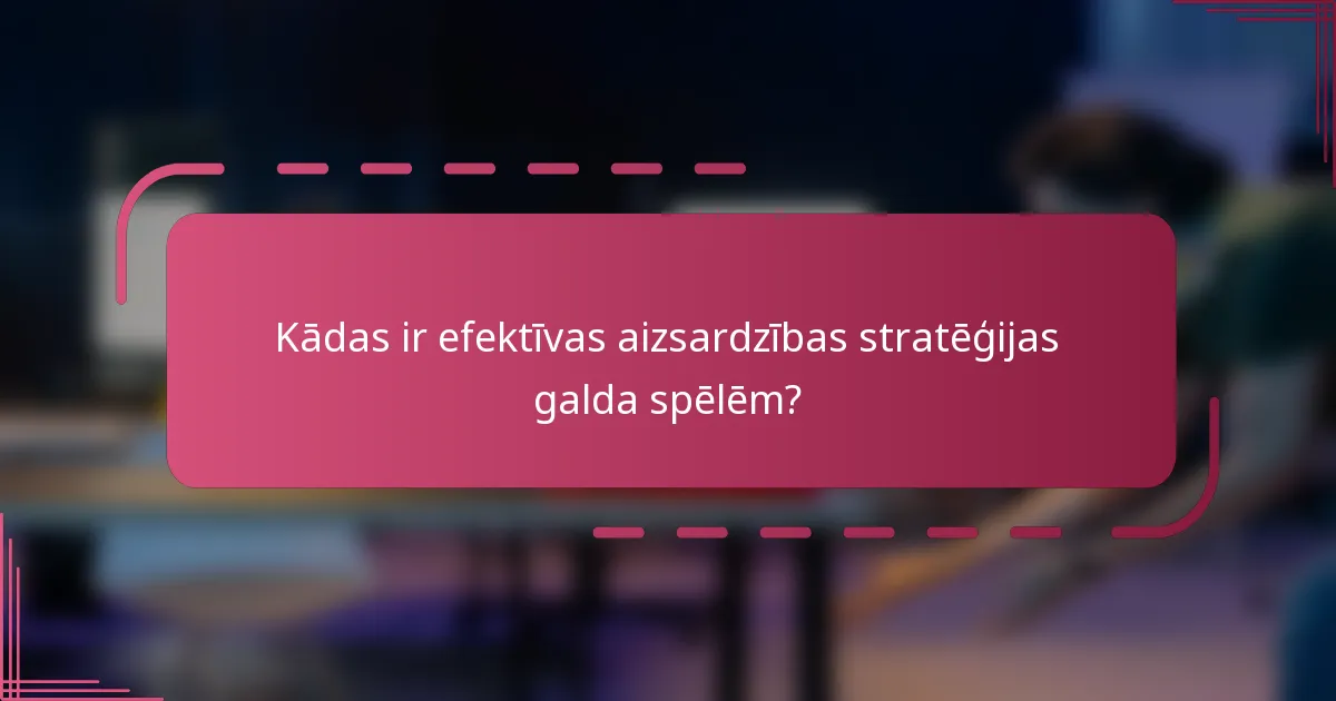 Kādas ir efektīvas aizsardzības stratēģijas galda spēlēm?