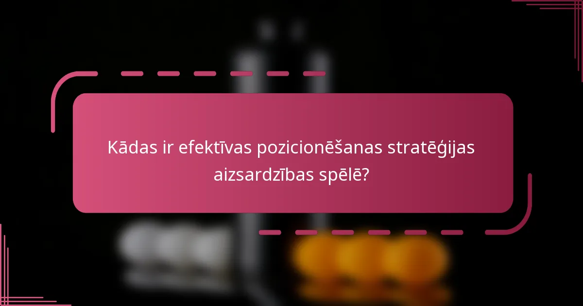 Kādas ir efektīvas pozicionēšanas stratēģijas aizsardzības spēlē?