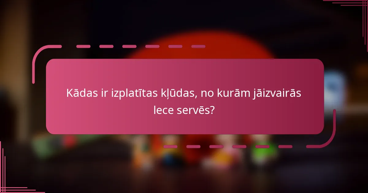 Kādas ir izplatītas kļūdas, no kurām jāizvairās lece servēs?