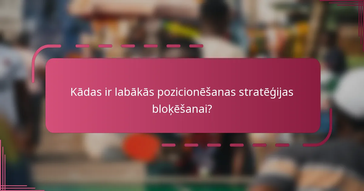 Kādas ir labākās pozicionēšanas stratēģijas bloķēšanai?