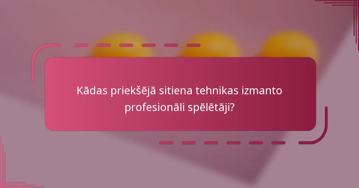 Kādas priekšējā sitiena tehnikas izmanto profesionāli spēlētāji?