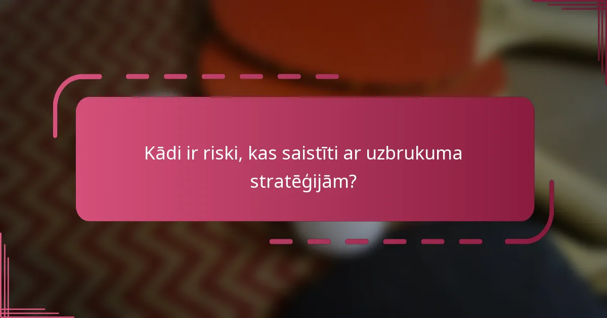 Kādi ir riski, kas saistīti ar uzbrukuma stratēģijām?