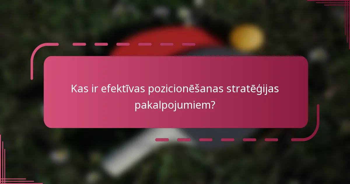 Kas ir efektīvas pozicionēšanas stratēģijas pakalpojumiem?