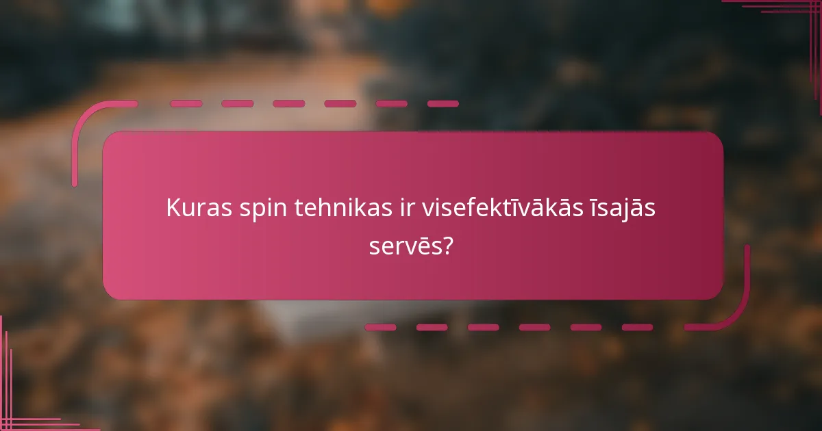 Kuras spin tehnikas ir visefektīvākās īsajās servēs?
